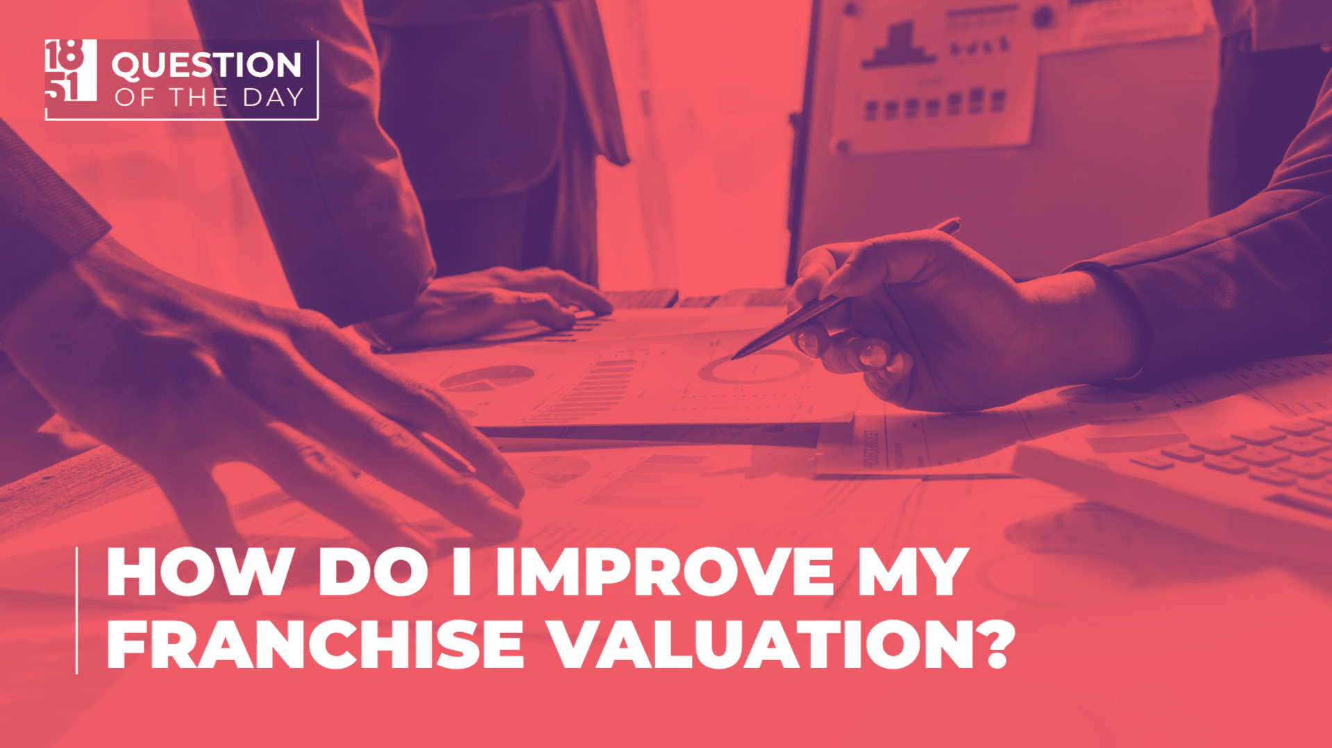 How Do I Improve My Franchise Valuation? Key Factors That Drive Long-Term Value