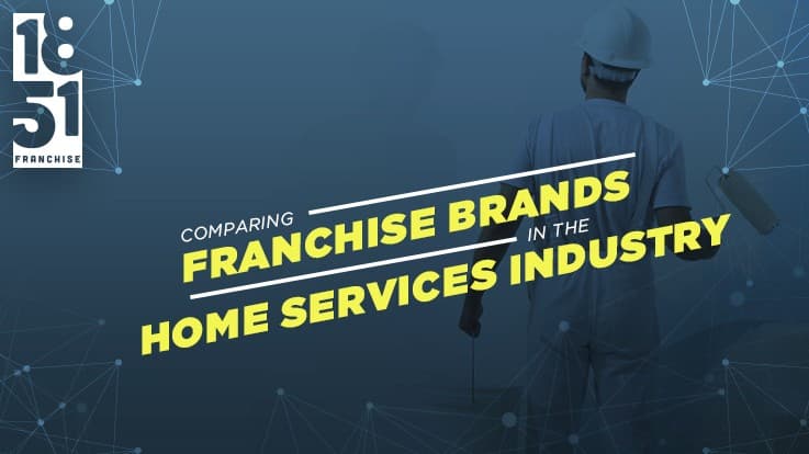 Comparing Franchise Brands in the Home Services Industry