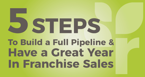5 Steps to Build a Full Pipeline and Have a Great Year in Franchise Sales