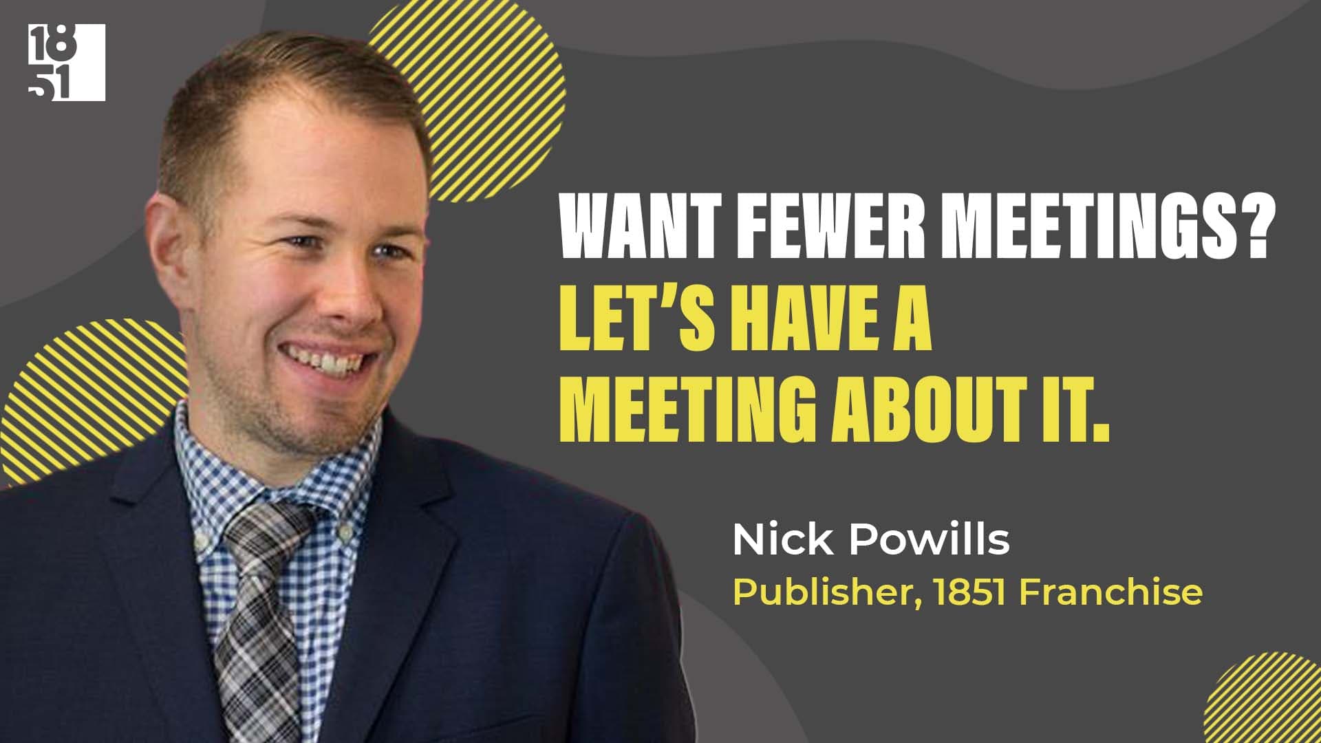 Nick Powills: Want Fewer Meetings? Let’s Have A Meeting About It.