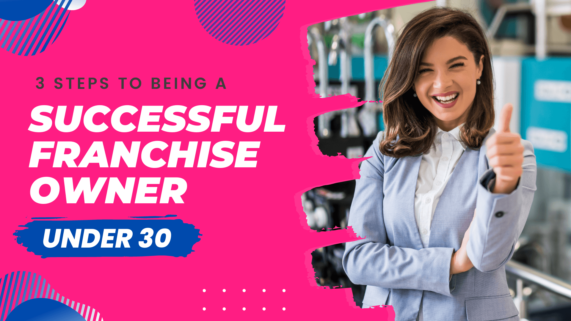 3 Steps to Being a Successful Franchise Owner Under 30