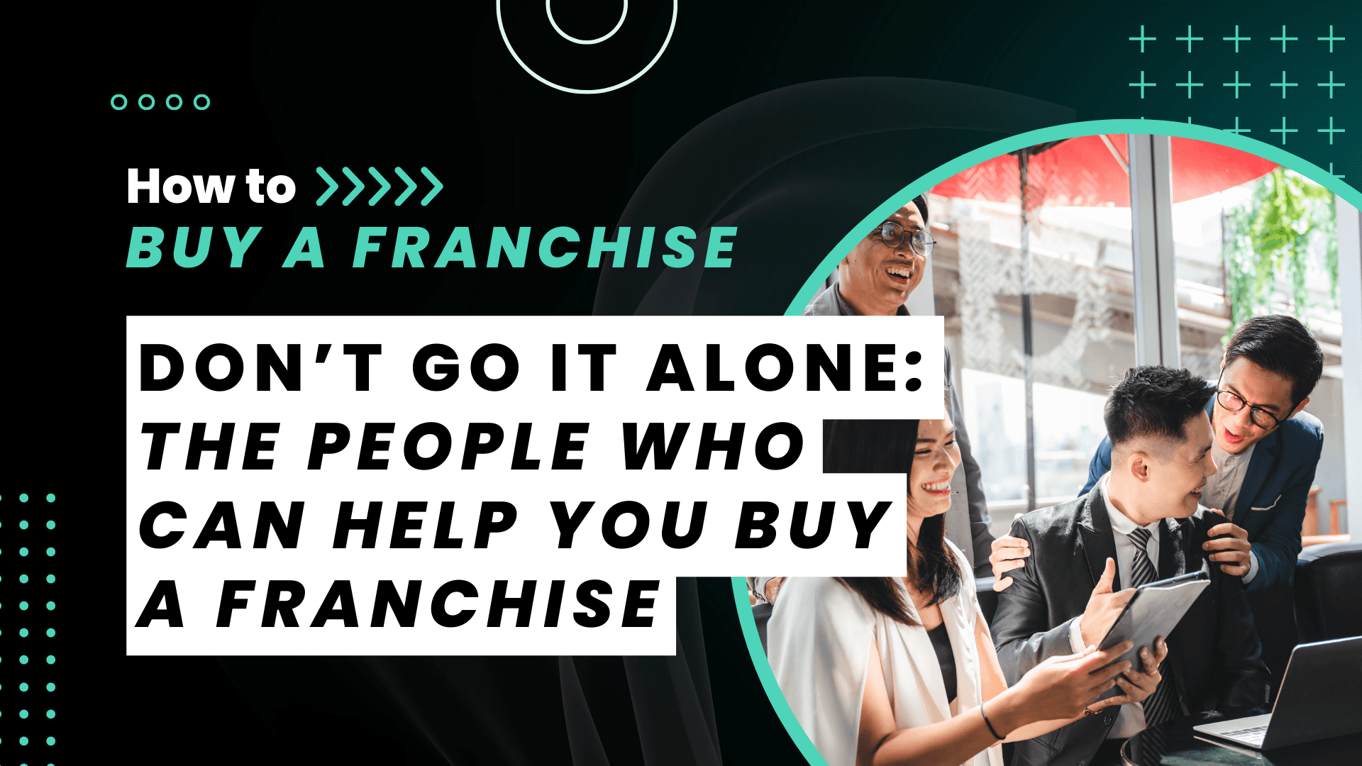 Don’t Go At it Alone: The People Who Can Help You Buy a Franchise
