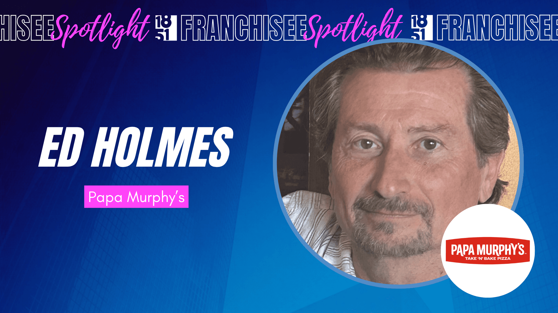 Thirty Years of Take ‘n’ Bake: Ed Holmes Reflects on a Lifetime With Papa Murphy’s