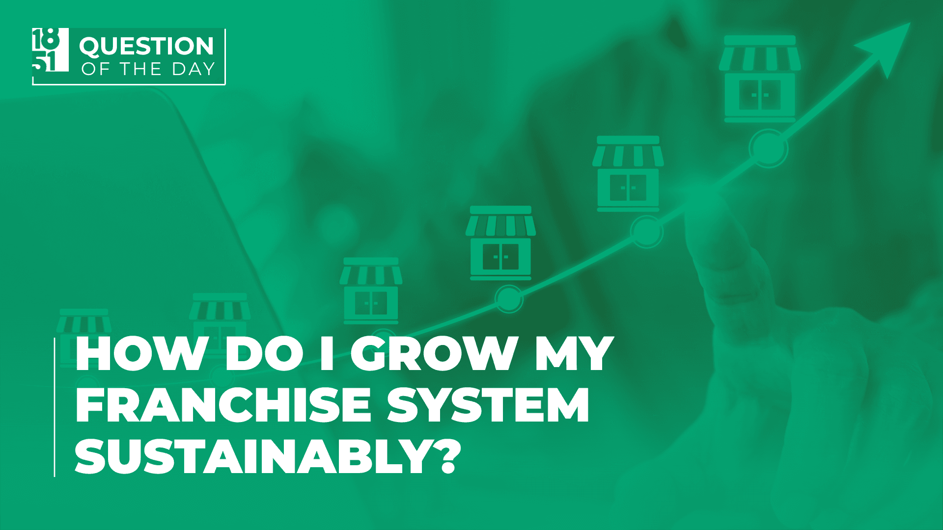 How Do I Grow My Franchise System Sustainably?    
