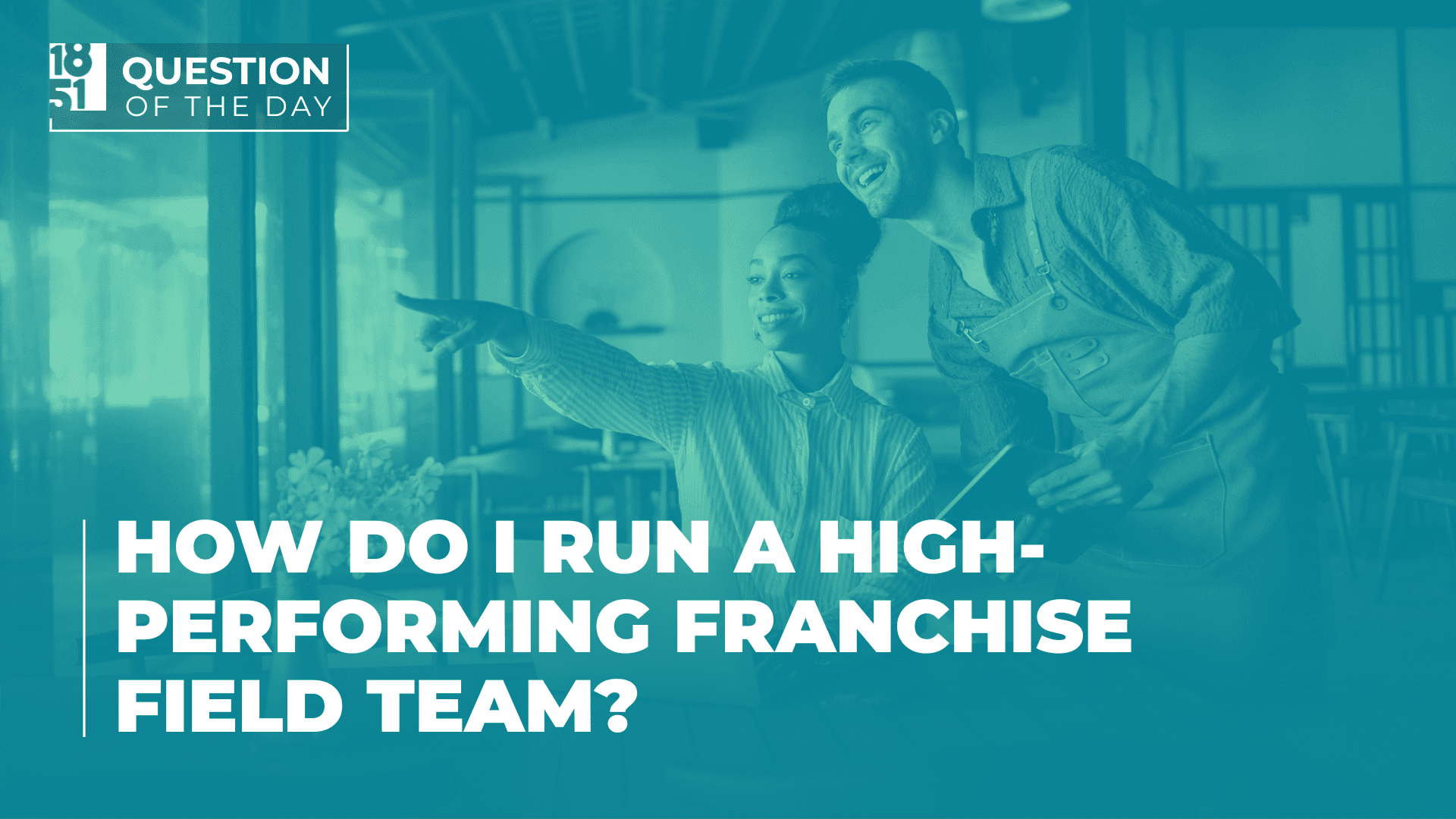 How Do I Run a High-Performing Franchise Field Team?