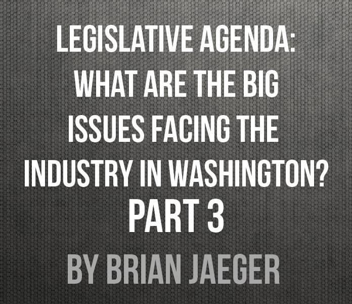 Legislative Agenda: What are the big issues facing the industry in Washington?