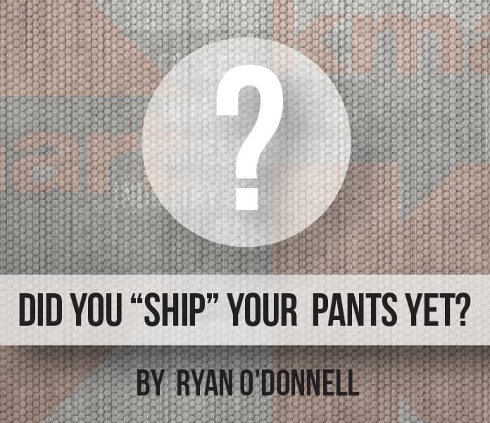 Did You "Ship" Your Pants Yet?