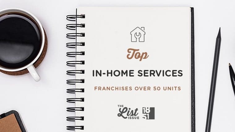 Top In-Home Service Franchises Over 50 Units Top In-Home Service Franchises Over 50 Units