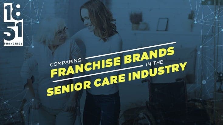 Comparing Franchise Brands in the Senior Care Industry Comparing Franchise Brands in the Senior Care Industry