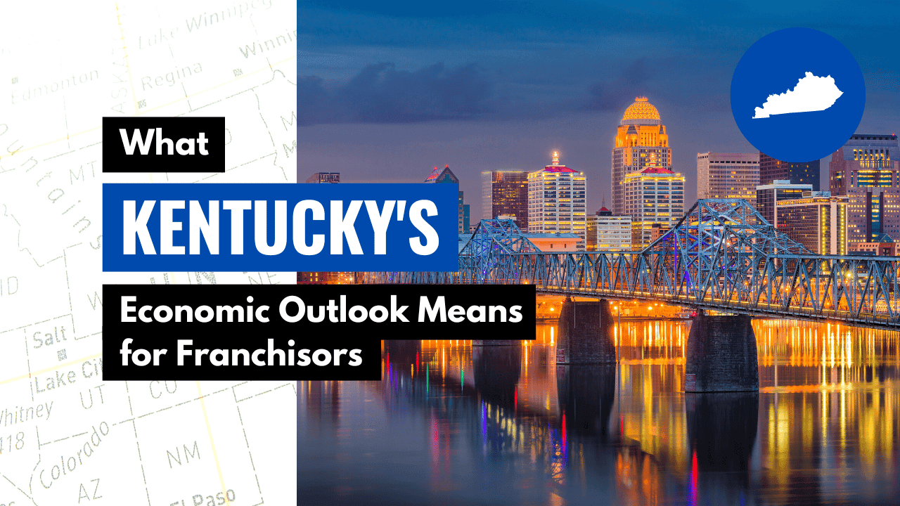 What Kentucky’s Economic Outlook Means for Franchisors What Kentucky’s Economic Outlook Means for Franchisors