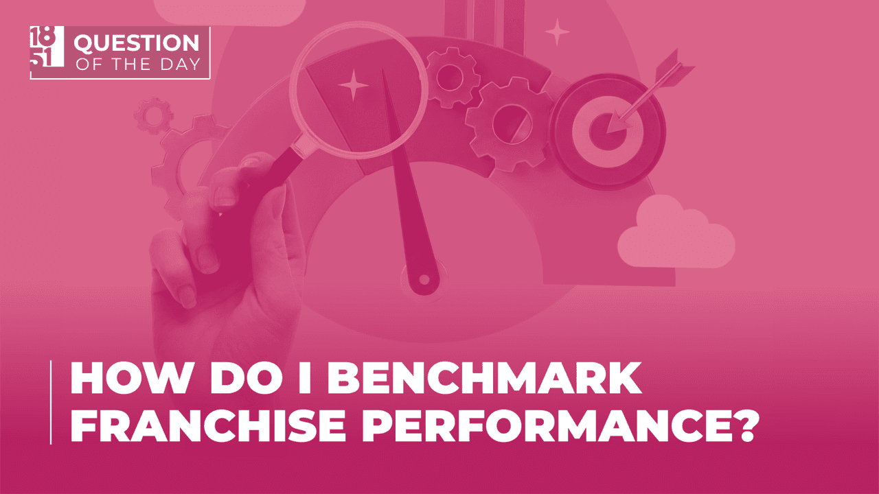 How Do I Benchmark Franchise Performance? Tips for Franchisors How Do I Benchmark Franchise Performance? Tips for Franchisors