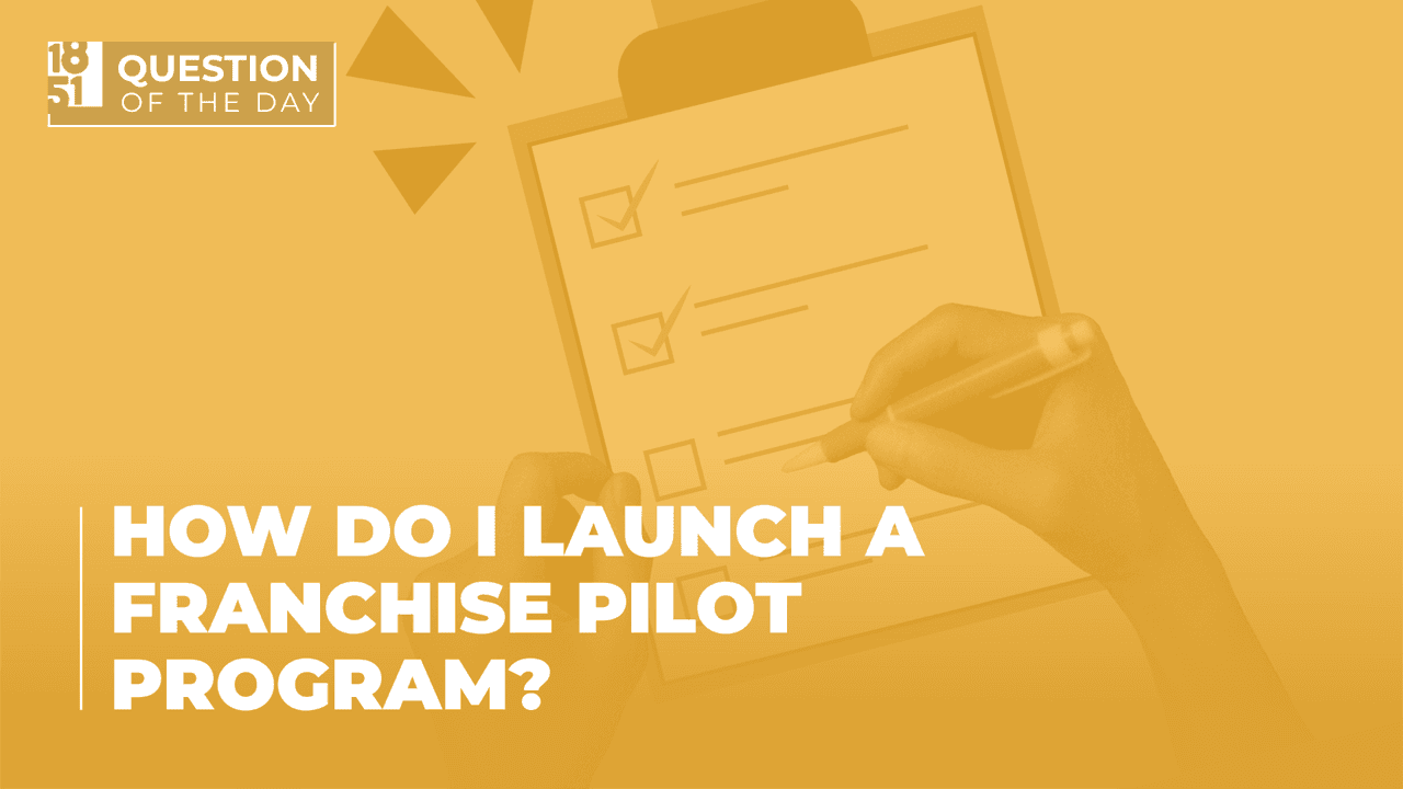 How Do You Successfully Launch a Franchise Pilot Program? How Do You Successfully Launch a Franchise Pilot Program?