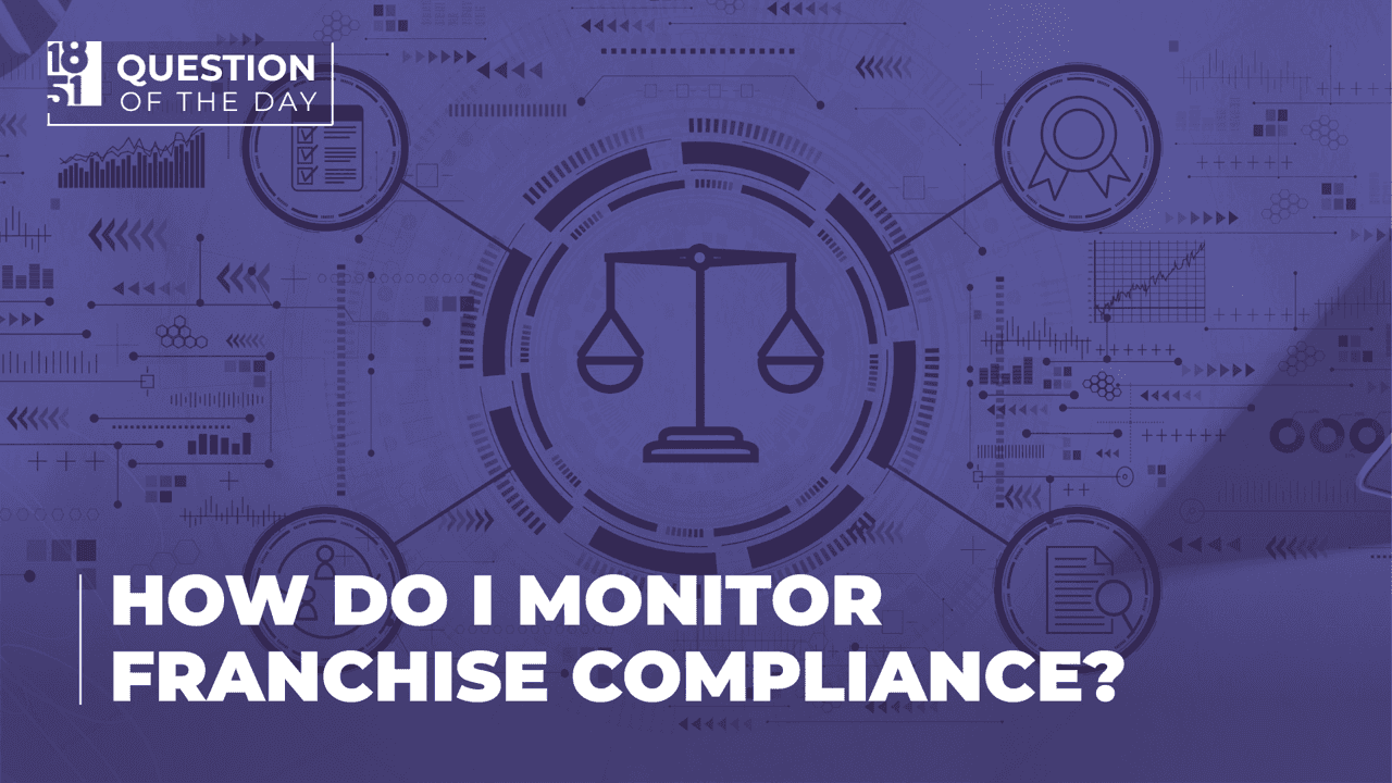 How Do I Effectively Monitor Franchise Compliance? How Do I Effectively Monitor Franchise Compliance?
