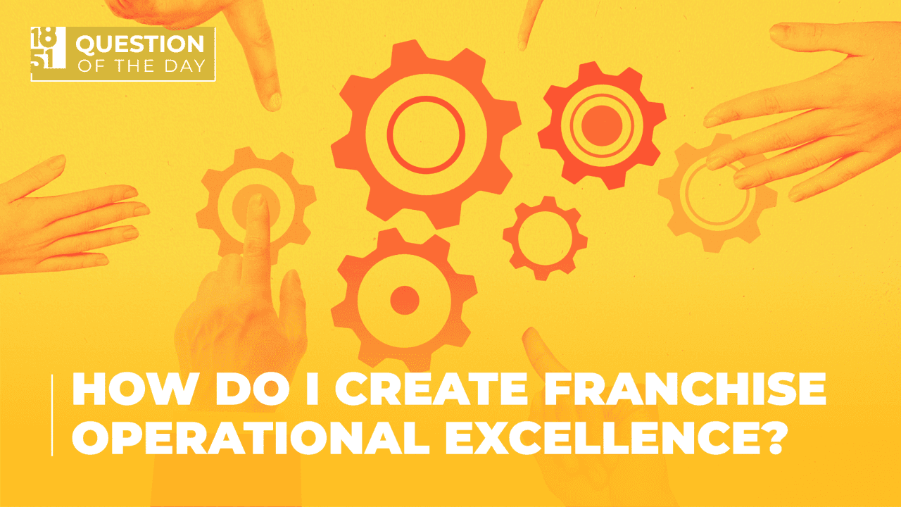 How Do I Create Franchise Operational Excellence? A Guide for Franchisors How Do I Create Franchise Operational Excellence? A Guide for Franchisors