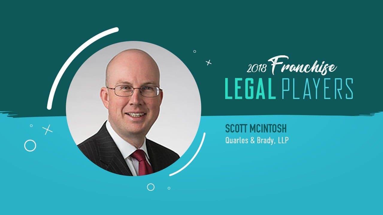Franchise Legal Players: Scott McIntosh of Quarles & Brady, LLP Franchise Legal Players: Scott McIntosh of Quarles & Brady, LLP
