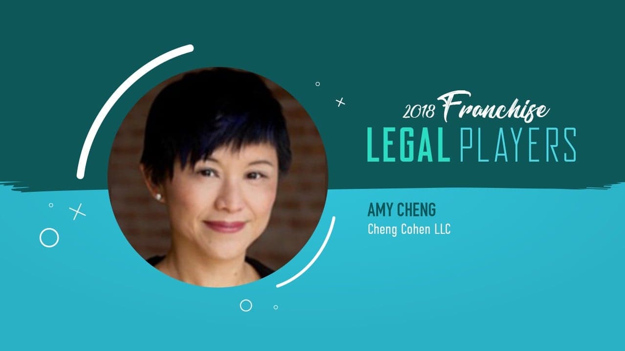Franchise Legal Players: Amy Cheng of Cheng Cohen LLC Franchise Legal Players: Amy Cheng of Cheng Cohen LLC