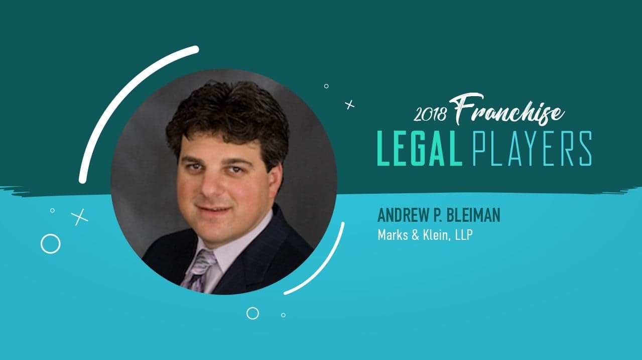 Franchise Legal Players: Andrew P. Bleiman of Marks & Klein, LLP Franchise Legal Players: Andrew P. Bleiman of Marks & Klein, LLP