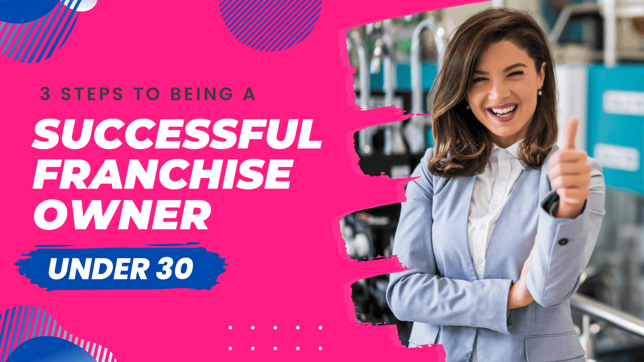 3 Steps to Being a Successful Franchise Owner Under 30 3 Steps to Being a Successful Franchise Owner Under 30