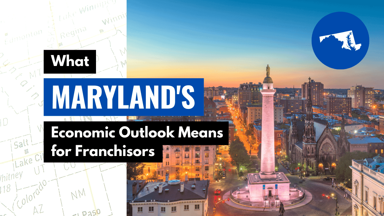 What Maryland’s Economic Outlook Means for Franchisors What Maryland’s Economic Outlook Means for Franchisors