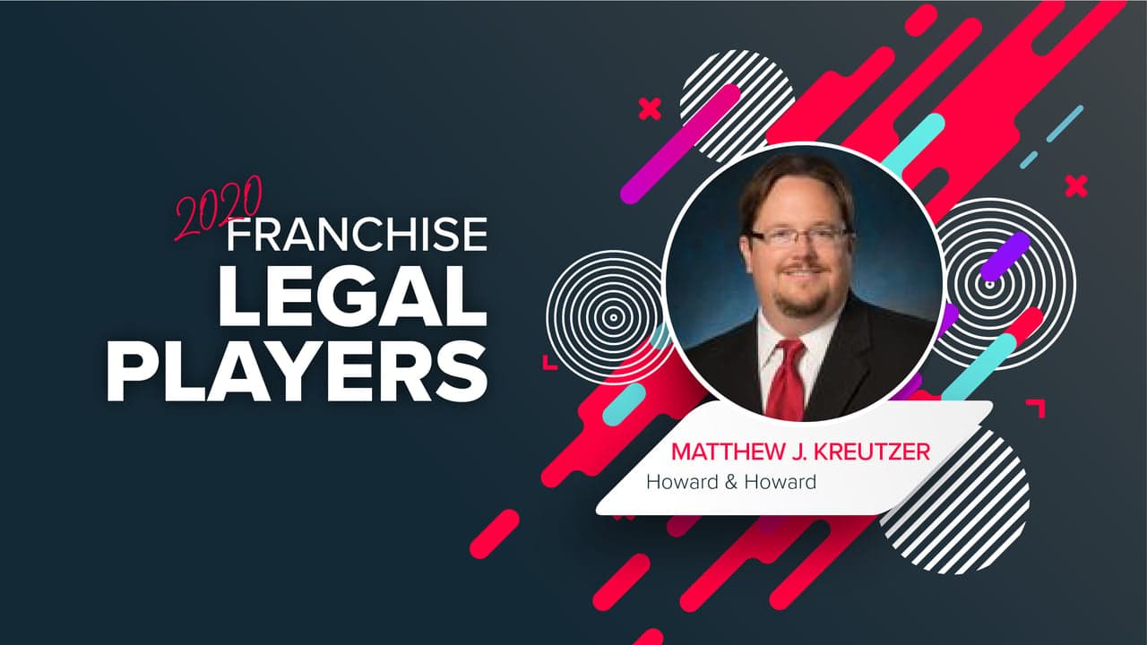 Top Franchise Lawyers: Matthew J. Kreutzer of Howard & Howard Top Franchise Lawyers: Matthew J. Kreutzer of Howard & Howard