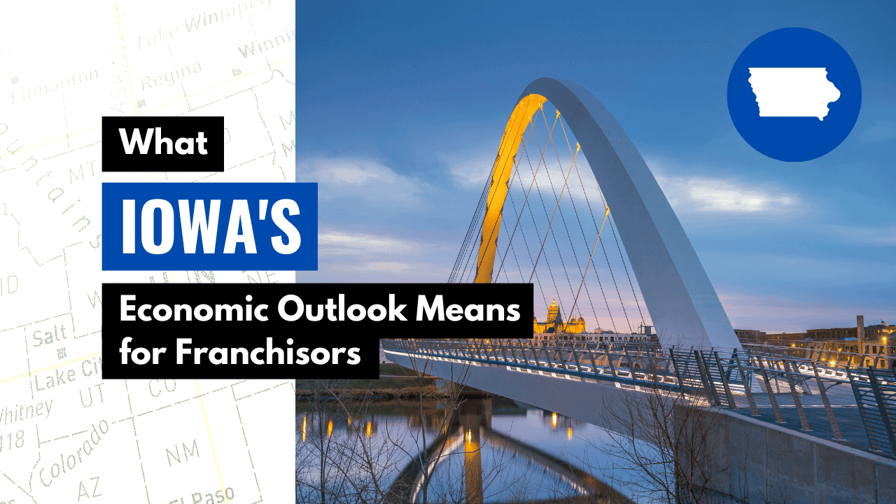 What Iowa’s Economic Outlook Means for Franchisors What Iowa’s Economic Outlook Means for Franchisors