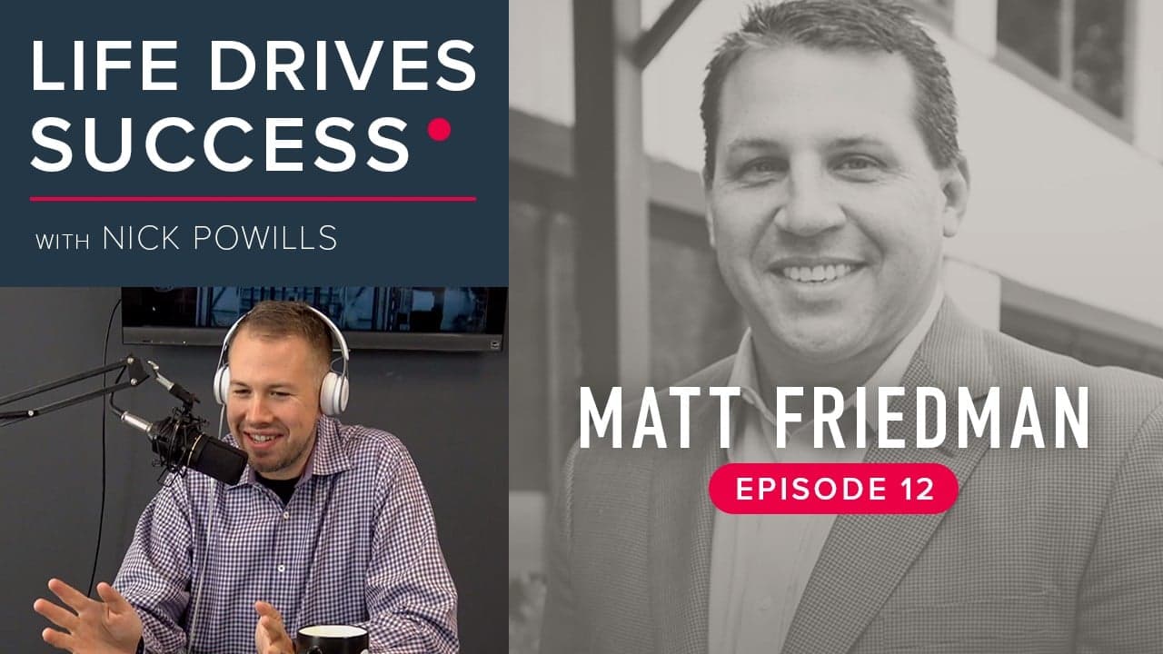 Life Drives Success | Episode 12: Matt Friedman Life Drives Success | Episode 12: Matt Friedman