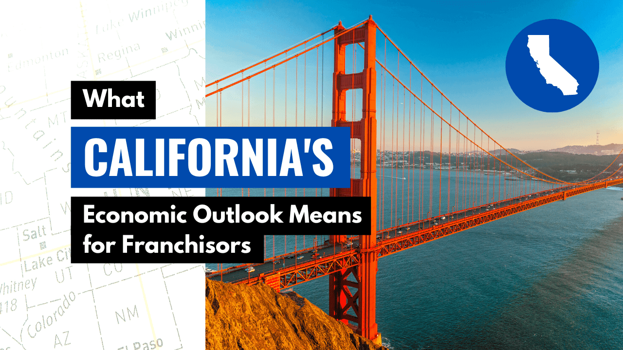 What California’s Economic Outlook Means for Franchisors What California’s Economic Outlook Means for Franchisors