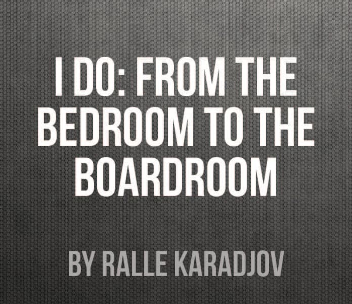 I Do: From the Bedroom to the Boardroom I Do: From the Bedroom to the Boardroom