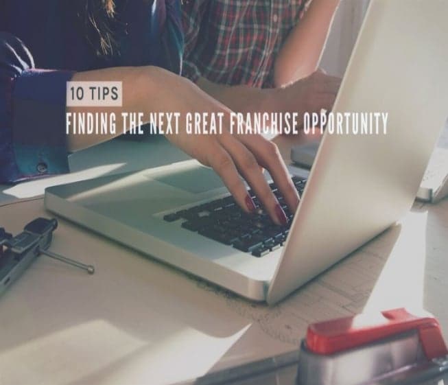 10 Steps to Finding the Next Great Franchise Opportunity for You 10 Steps to Finding the Next Great Franchise Opportunity for You
