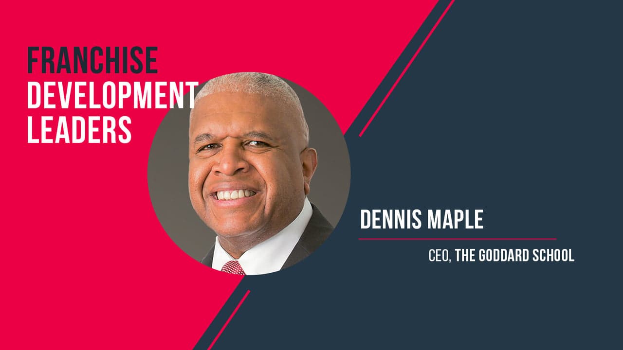 Franchise Development Leaders: The Goddard School’s Dennis Maple Franchise Development Leaders: The Goddard School’s Dennis Maple