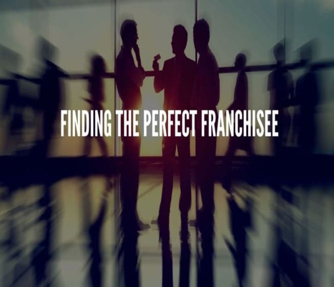 Finding the Perfect Franchisee Finding the Perfect Franchisee