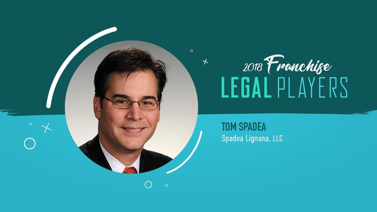 Franchise Legal Players: Tom Spadea of Spadea Lignana, LLC Franchise Legal Players: Tom Spadea of Spadea Lignana, LLC