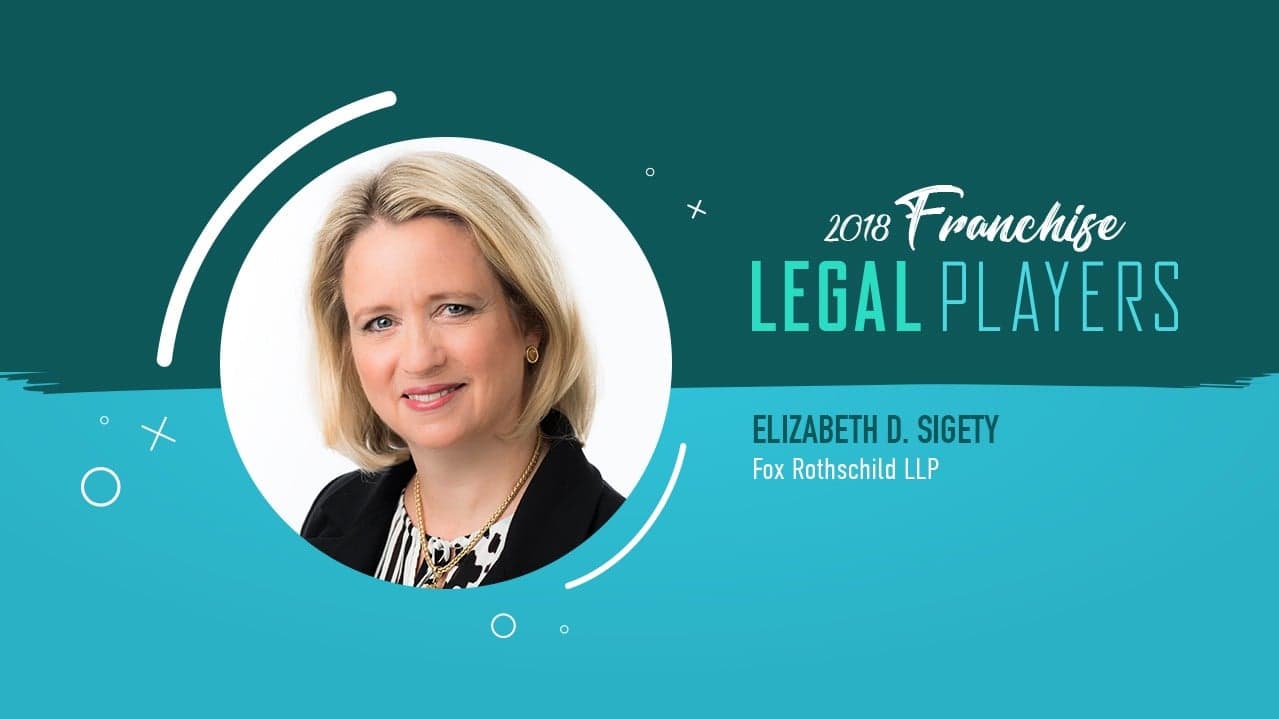 Franchise Legal Players: Elizabeth D. Sigety of Fox Rothschild LLP Franchise Legal Players: Elizabeth D. Sigety of Fox Rothschild LLP
