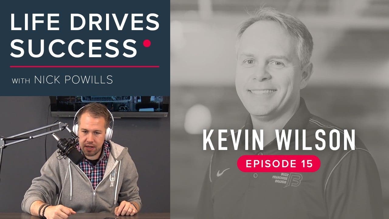 Life Drives Success | Episode 15: Kevin Wilson Life Drives Success | Episode 15: Kevin Wilson