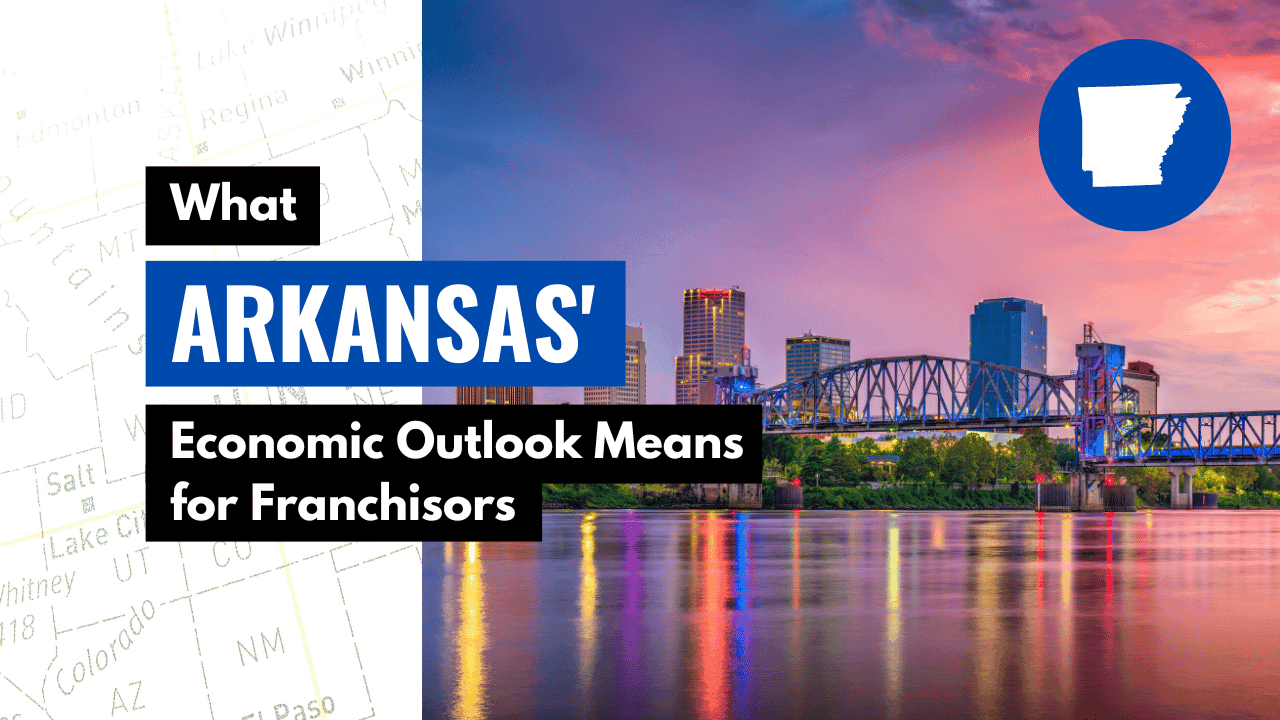 What Arkansas' Economic Outlook Means for Franchisors What Arkansas' Economic Outlook Means for Franchisors