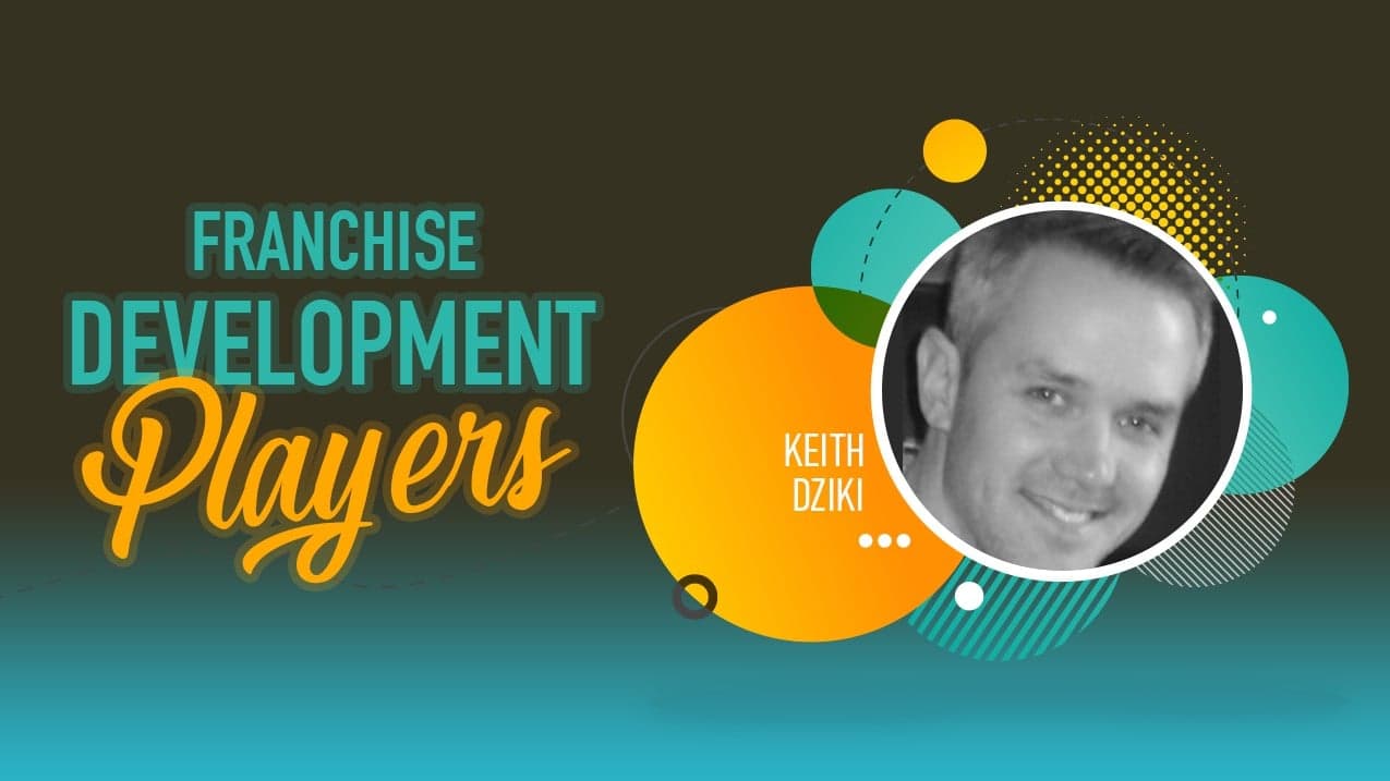 Franchise Development Players: Keith Dziki Franchise Development Players: Keith Dziki