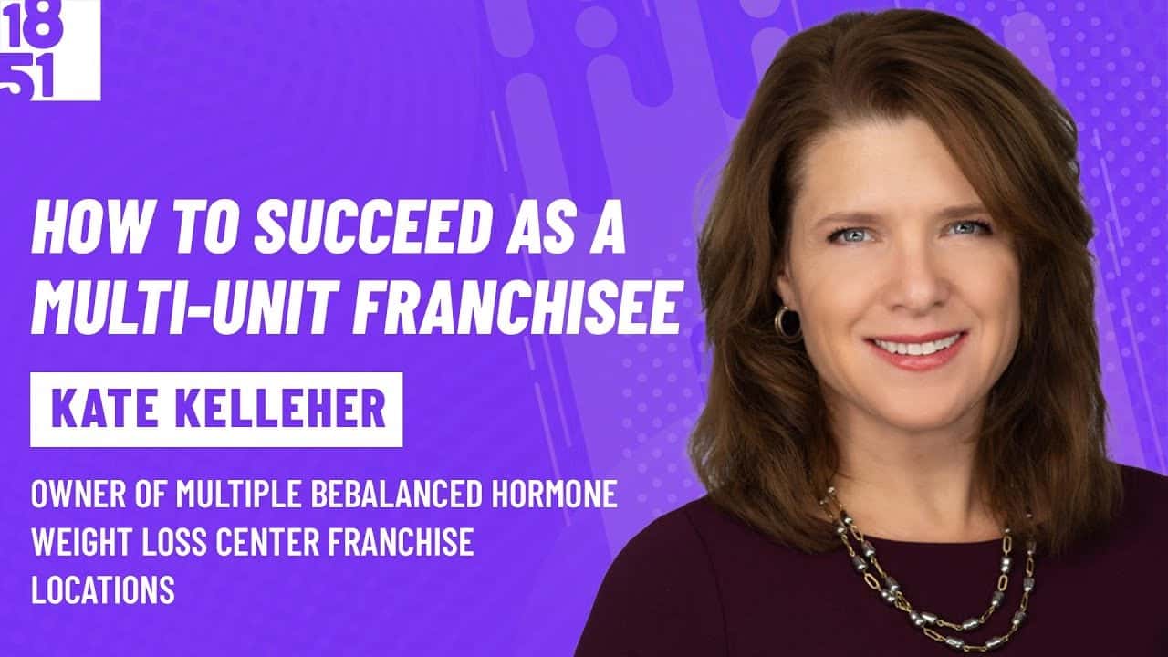 How to Succeed as A Multi-Unit Franchisee: Kate Kelleher, BeBalanced Hormone Weight Loss Centers How to Succeed as A Multi-Unit Franchisee: Kate Kelleher, BeBalanced Hormone Weight Loss Centers