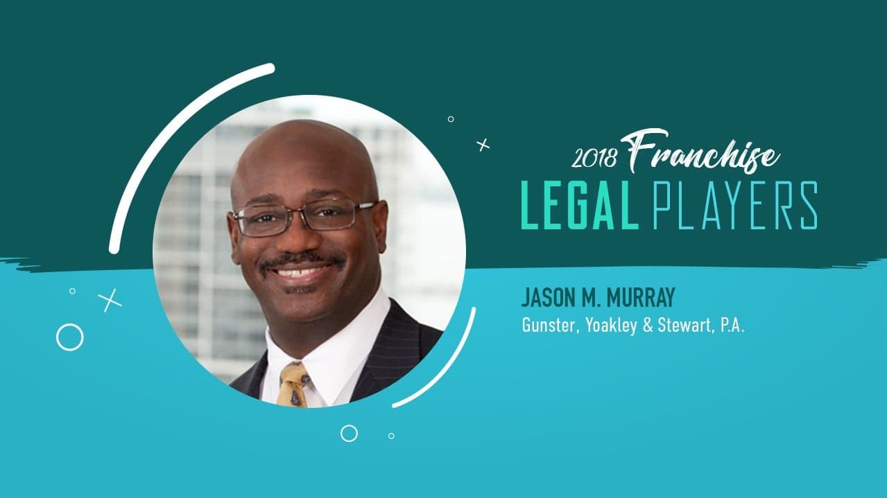 Franchise Legal Players: Jason M. Murray of Gunster, Yoakley & Stewart, P.A. Franchise Legal Players: Jason M. Murray of Gunster, Yoakley & Stewart, P.A.