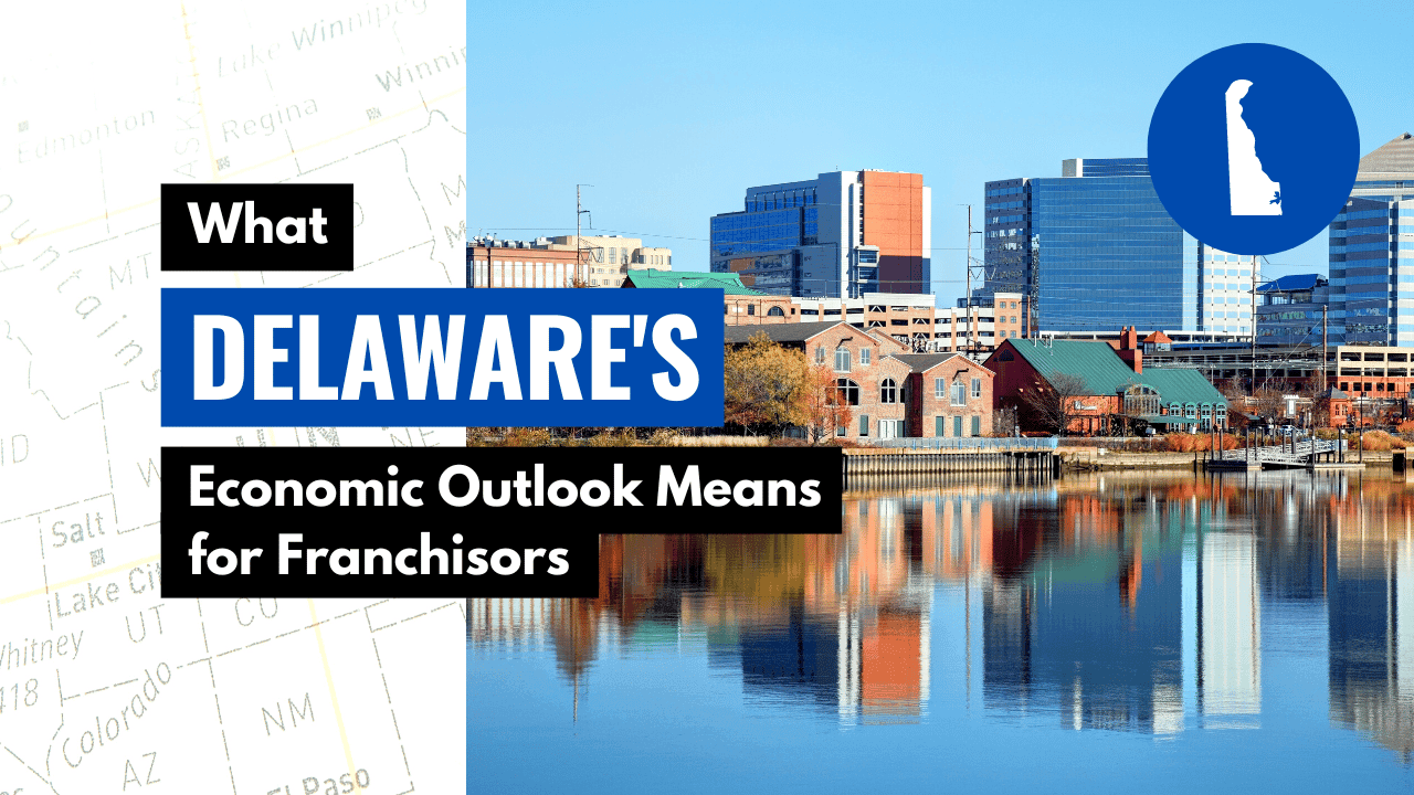 What Delaware’s Economic Outlook Means for Franchisors What Delaware’s Economic Outlook Means for Franchisors