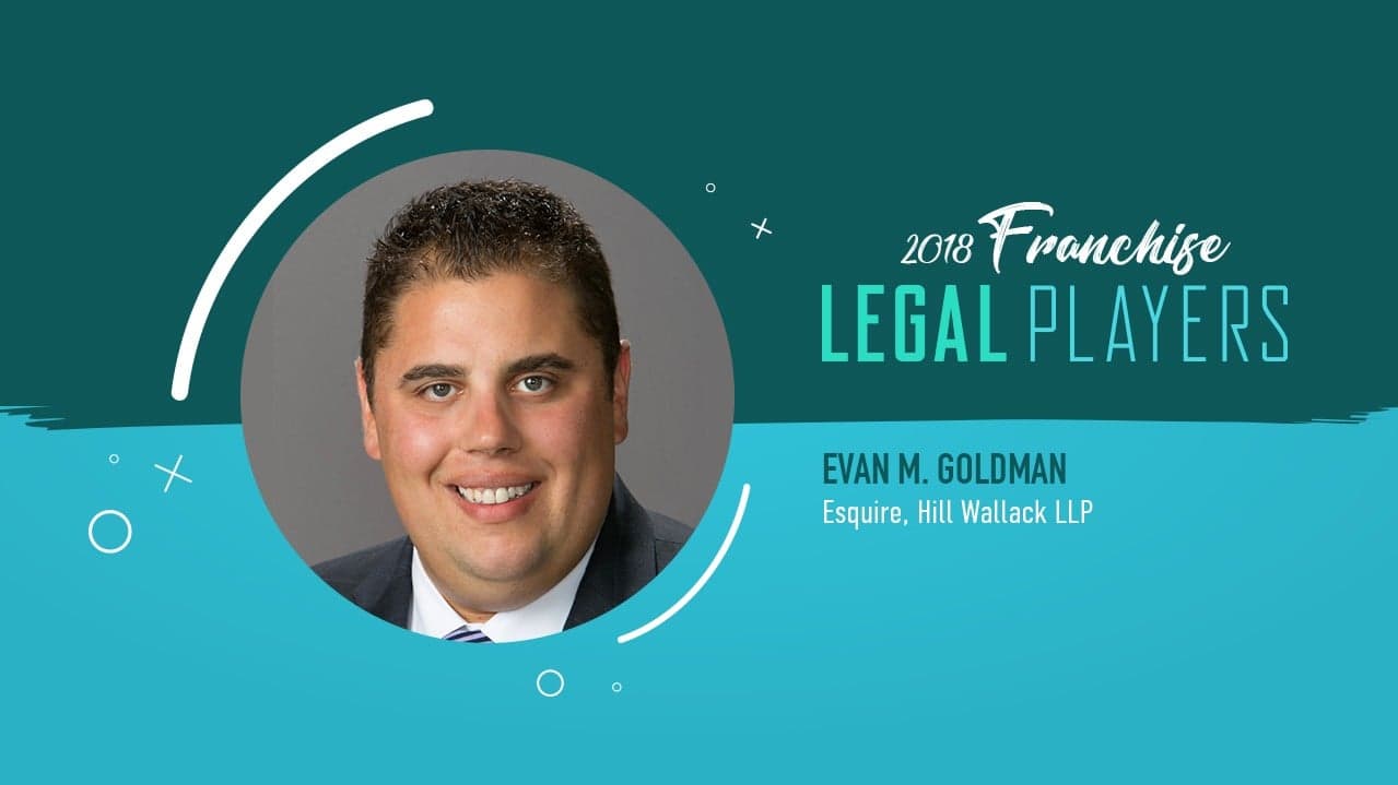 Franchise Legal Players: Evan M. Goldman of Hill Wallack LLP Franchise Legal Players: Evan M. Goldman of Hill Wallack LLP