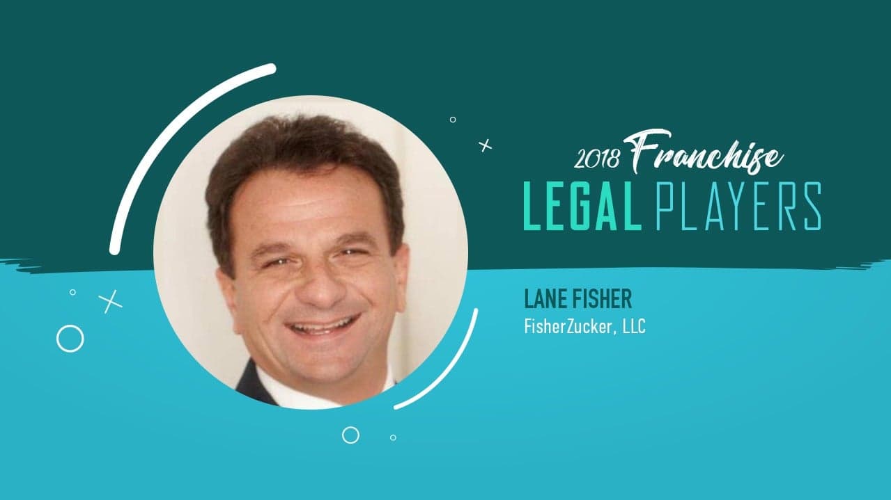 Franchise Legal Players: Lane Fisher of FisherZucker, LLC Franchise Legal Players: Lane Fisher of FisherZucker, LLC