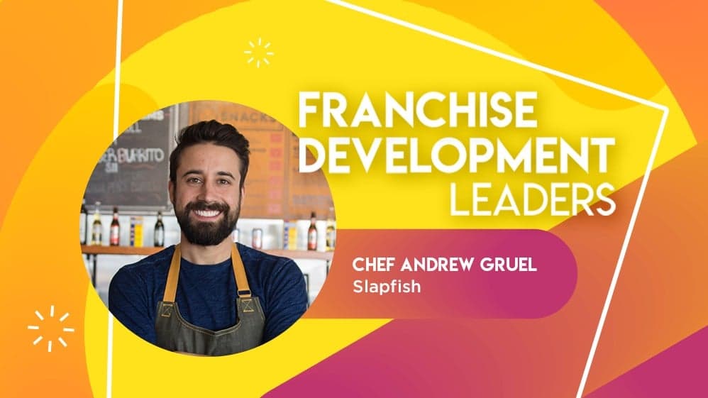 Franchise Development Leader: Chef Andrew Gruel, Slapfish Founder and CEO Franchise Development Leader: Chef Andrew Gruel, Slapfish Founder and CEO