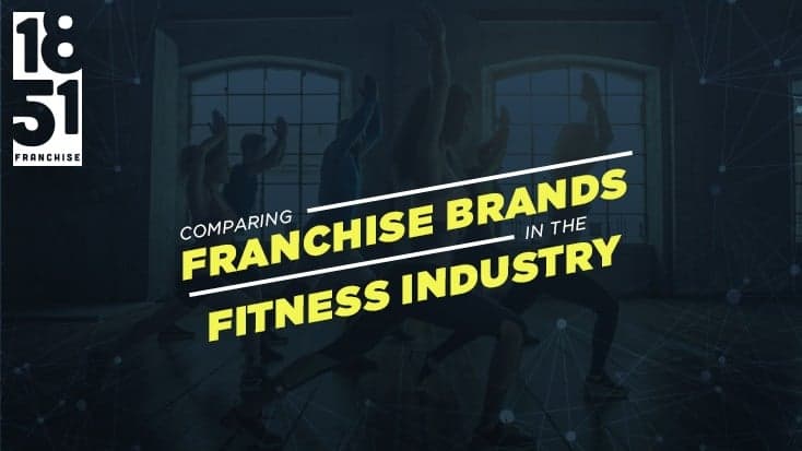 Comparing Franchise Brands in the Fitness and Health & Wellness Industry Comparing Franchise Brands in the Fitness and Health & Wellness Industry