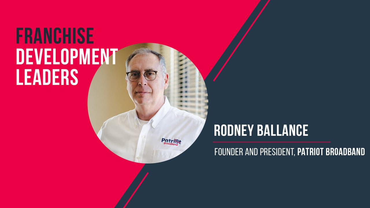 Franchise Development Leaders: Patriot Broadband’s Rodney Ballance Franchise Development Leaders: Patriot Broadband’s Rodney Ballance