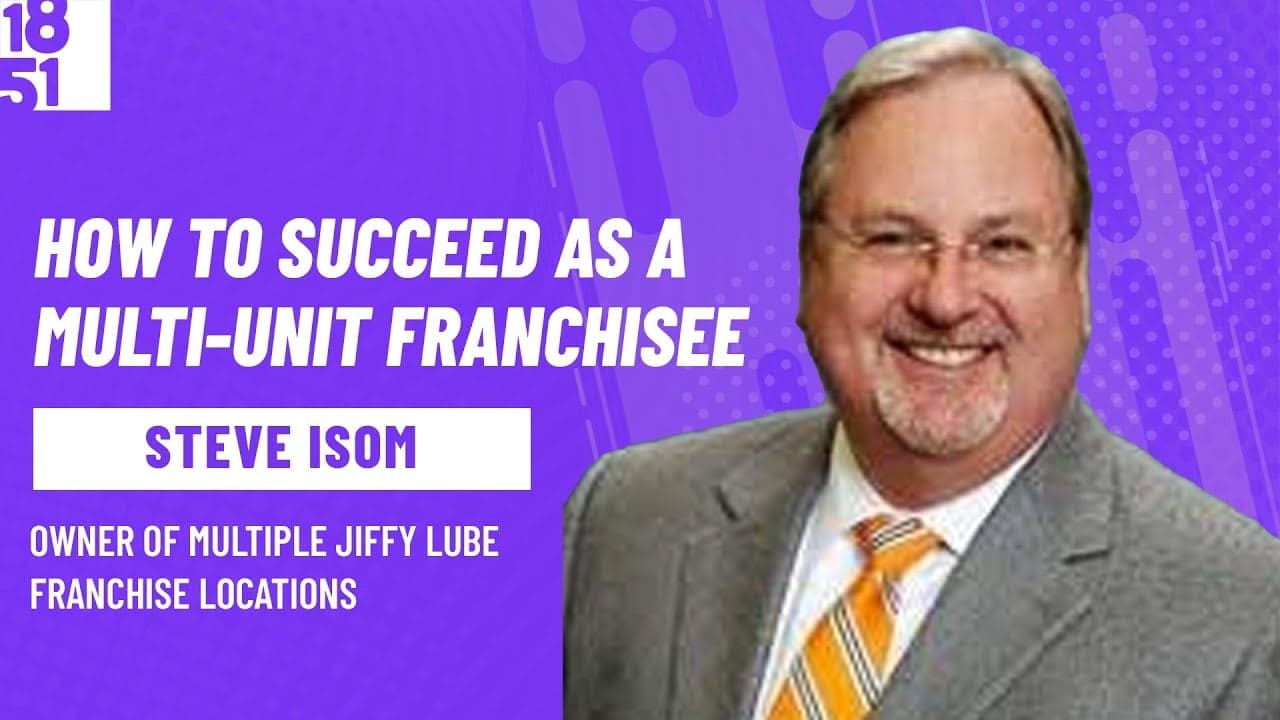 How to Succeed as a Multi-Unit Franchisee: Steve Isom, Jiffy Lube How to Succeed as a Multi-Unit Franchisee: Steve Isom, Jiffy Lube