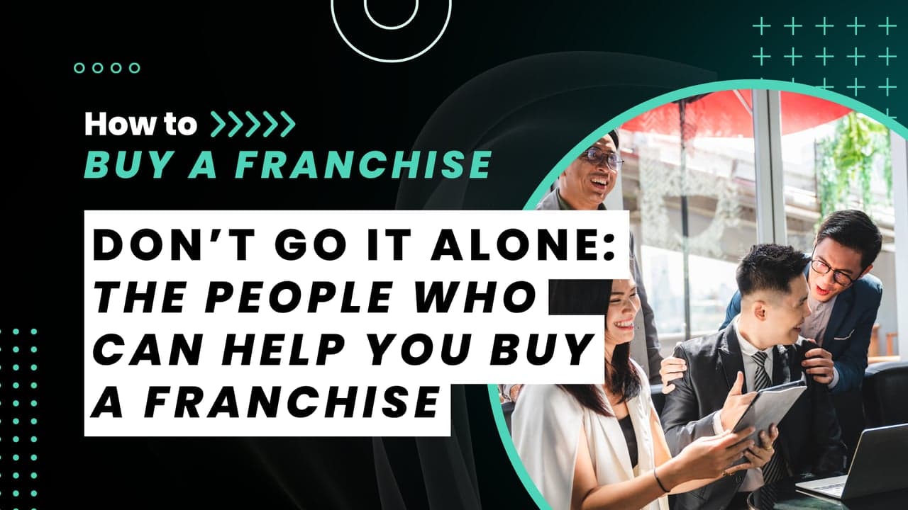 Don’t Go At it Alone: The People Who Can Help You Buy a Franchise Don’t Go At it Alone: The People Who Can Help You Buy a Franchise