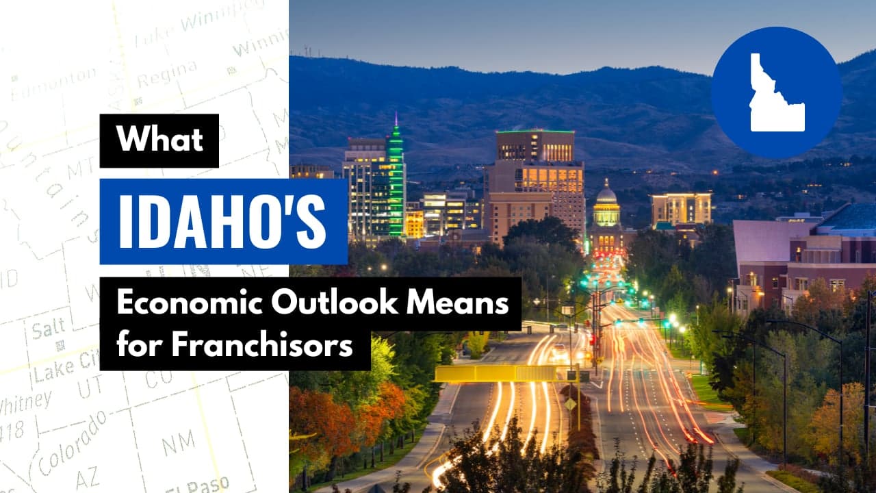 What Idaho’s Economic Outlook Means for Franchisors What Idaho’s Economic Outlook Means for Franchisors