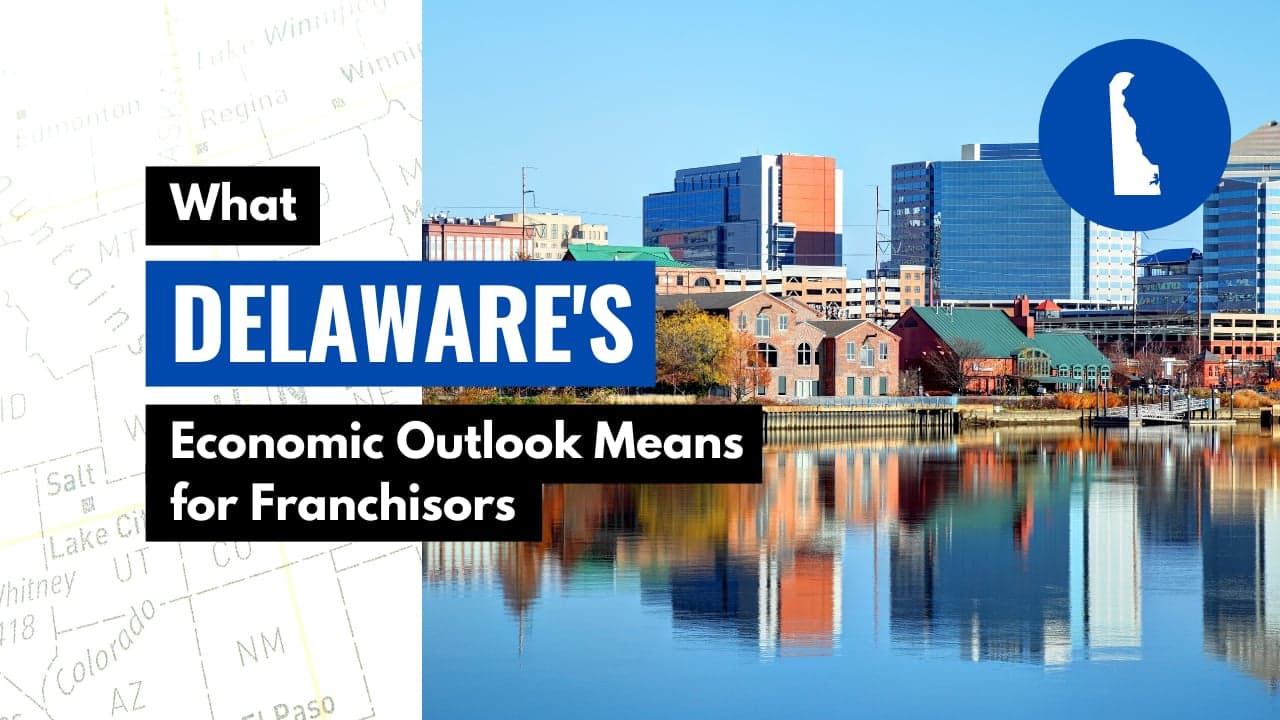 What Delaware’s Economic Outlook Means for Franchisors What Delaware’s Economic Outlook Means for Franchisors