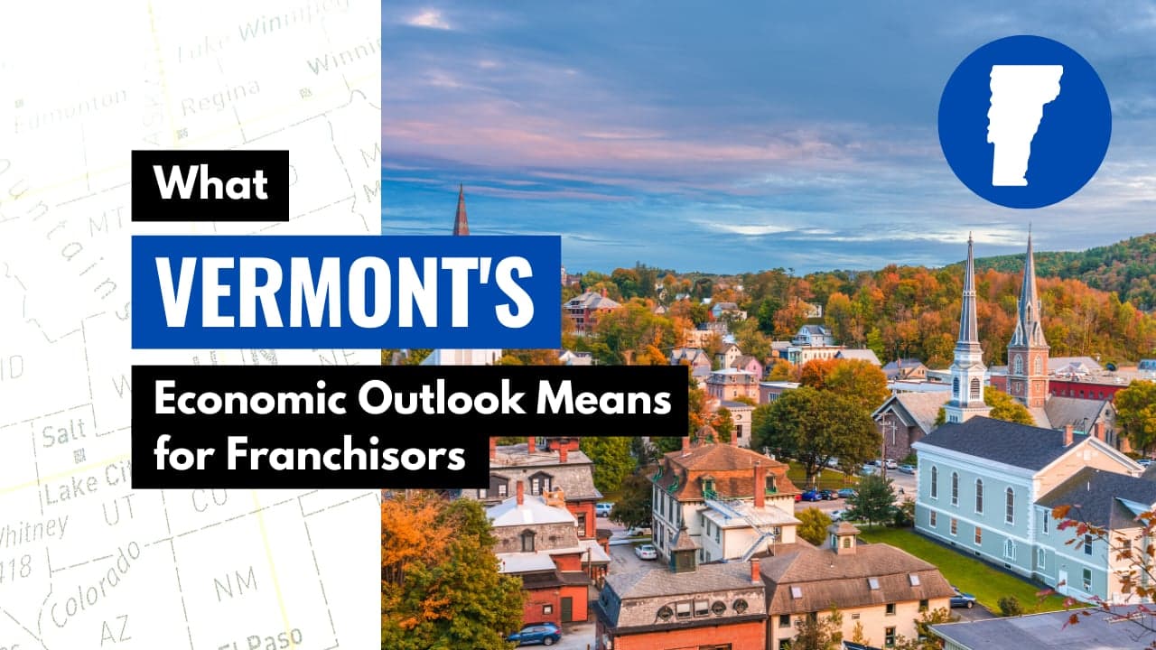 What Vermont’s Economic Outlook Means for Franchisors What Vermont’s Economic Outlook Means for Franchisors