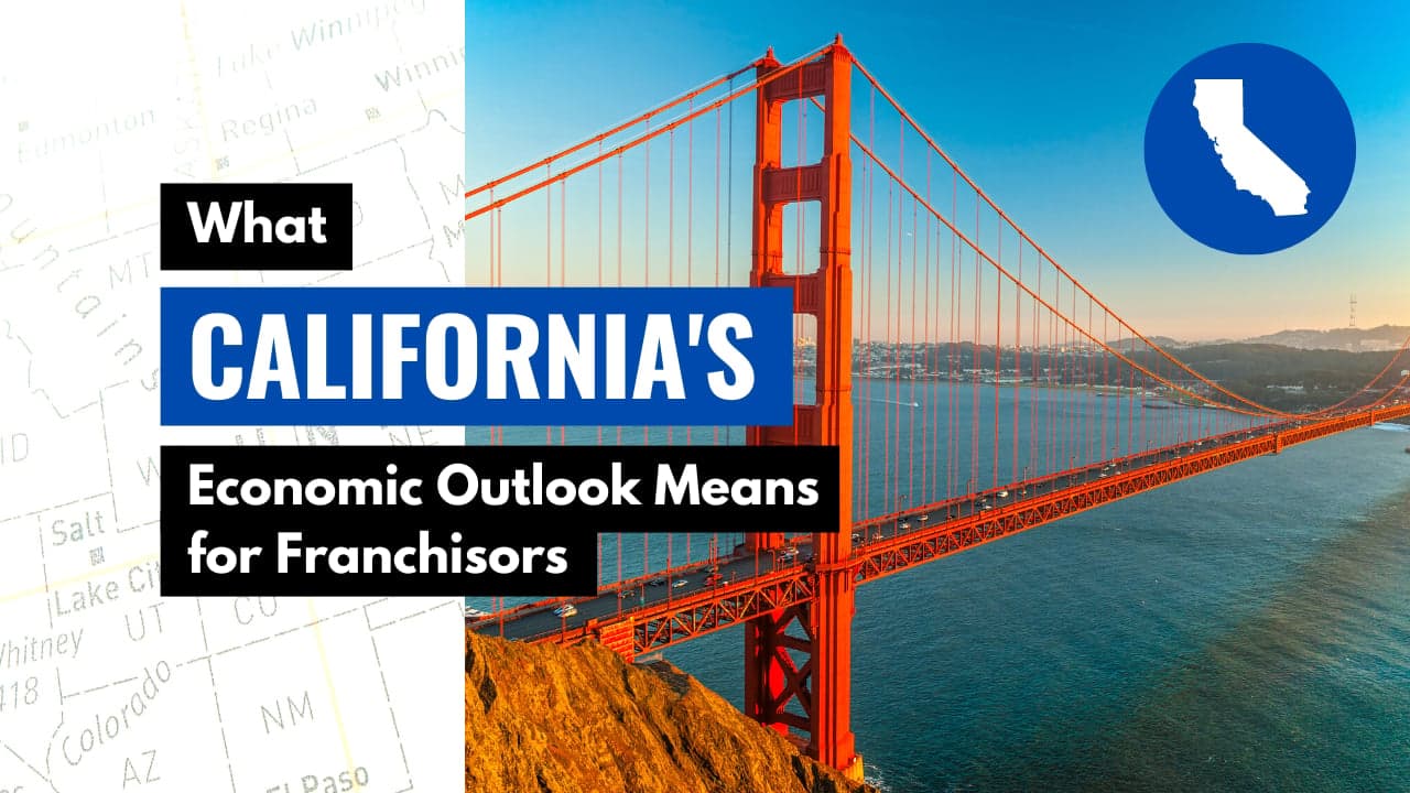What California’s Economic Outlook Means for Franchisors What California’s Economic Outlook Means for Franchisors